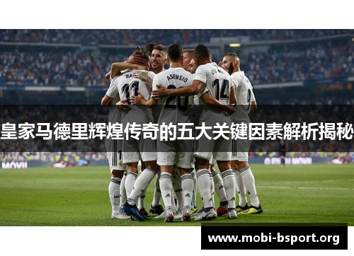 皇家马德里辉煌传奇的五大关键因素解析揭秘