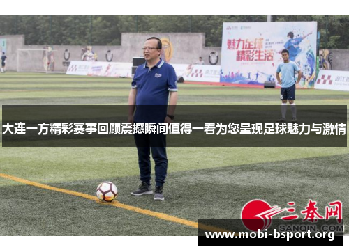 大连一方精彩赛事回顾震撼瞬间值得一看为您呈现足球魅力与激情
