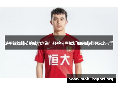 法甲锋线精英的成功之道与经验分享解析如何成就顶级攻击手