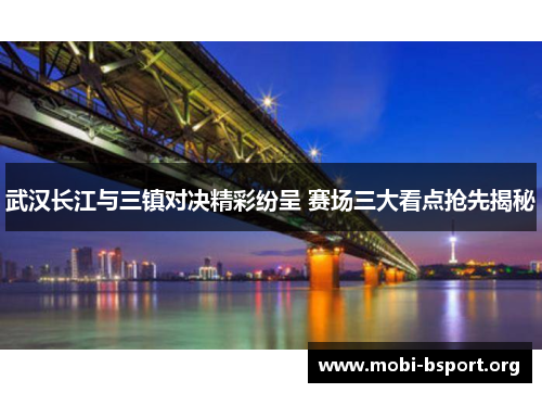 武汉长江与三镇对决精彩纷呈 赛场三大看点抢先揭秘