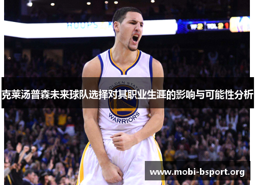克莱汤普森未来球队选择对其职业生涯的影响与可能性分析