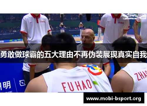 勇敢做球霸的五大理由不再伪装展现真实自我