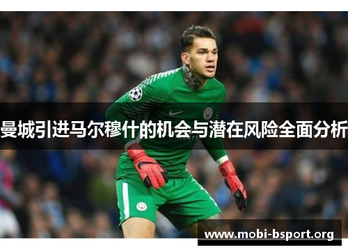 曼城引进马尔穆什的机会与潜在风险全面分析