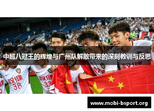 中超八冠王的辉煌与广州队解散带来的深刻教训与反思