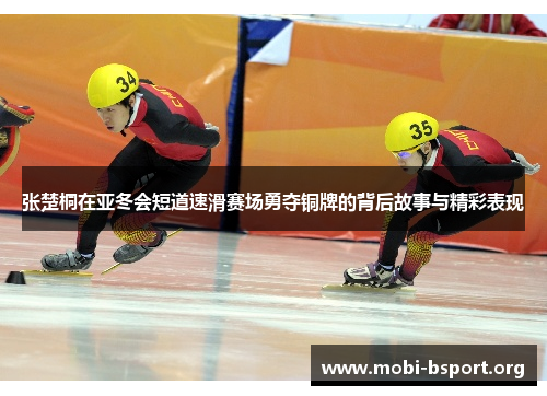 张楚桐在亚冬会短道速滑赛场勇夺铜牌的背后故事与精彩表现