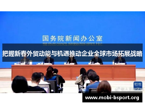 把握新春外贸动能与机遇推动企业全球市场拓展战略
