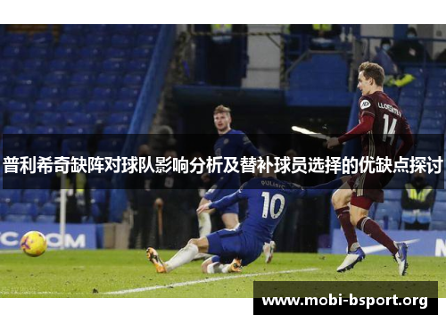 普利希奇缺阵对球队影响分析及替补球员选择的优缺点探讨