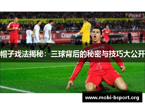 帽子戏法揭秘：三球背后的秘密与技巧大公开