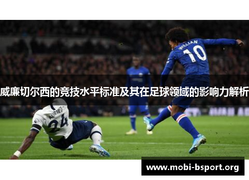 威廉切尔西的竞技水平标准及其在足球领域的影响力解析