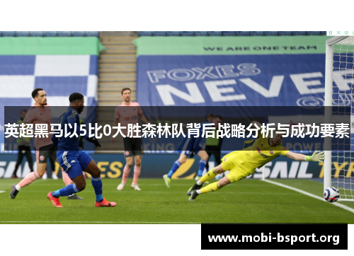英超黑马以5比0大胜森林队背后战略分析与成功要素