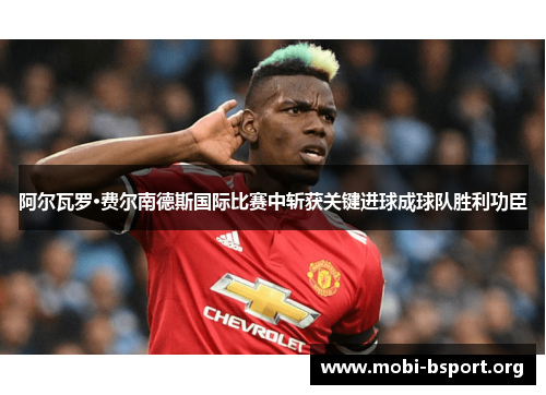 阿尔瓦罗·费尔南德斯国际比赛中斩获关键进球成球队胜利功臣 阿尔瓦罗·费尔南德斯国际比赛中斩获关键进球成球队胜利功臣