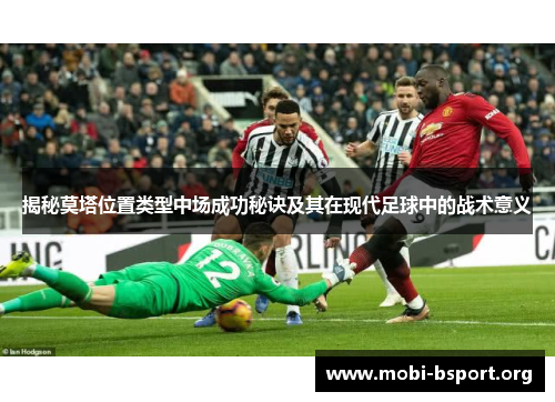 揭秘莫塔位置类型中场成功秘诀及其在现代足球中的战术意义 揭秘莫塔位置类型中场成功秘诀及其在现代足球中的战术意义