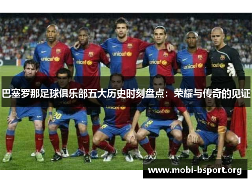 巴塞罗那足球俱乐部五大历史时刻盘点:荣耀与传奇的见证 巴塞罗那足球俱乐部五大历史时刻盘点:荣耀与传奇的见证