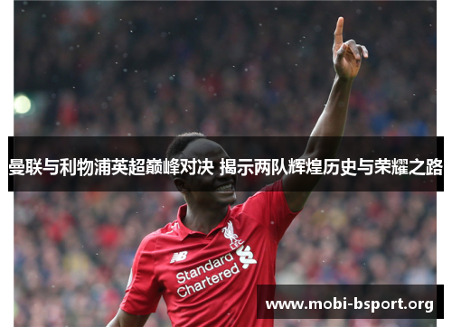 曼联与利物浦英超巅峰对决 揭示两队辉煌历史与荣耀之路