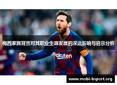 梅西家族背景对其职业生涯发展的深远影响与启示分析